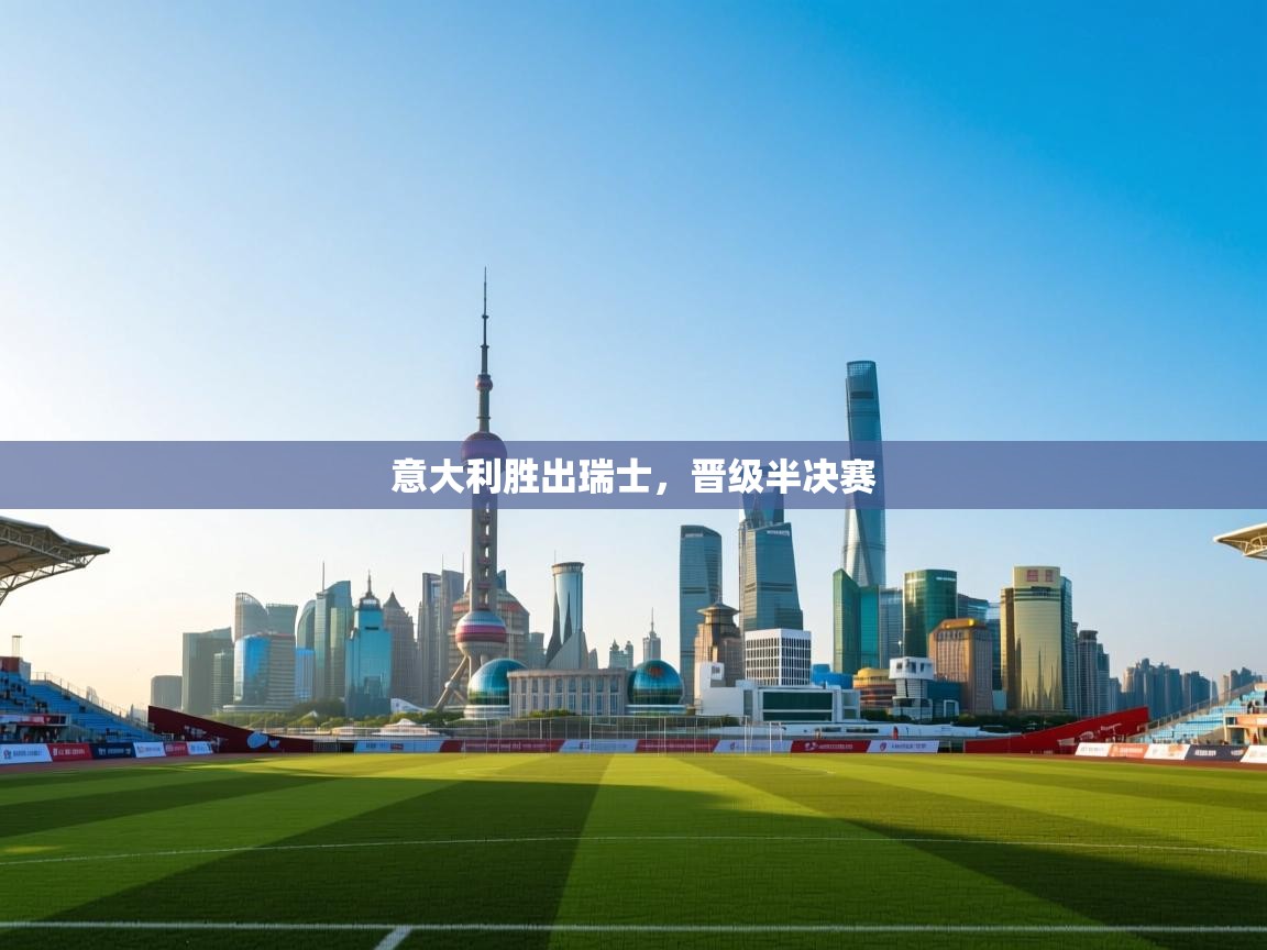 意大利胜出瑞士，晋级半决赛